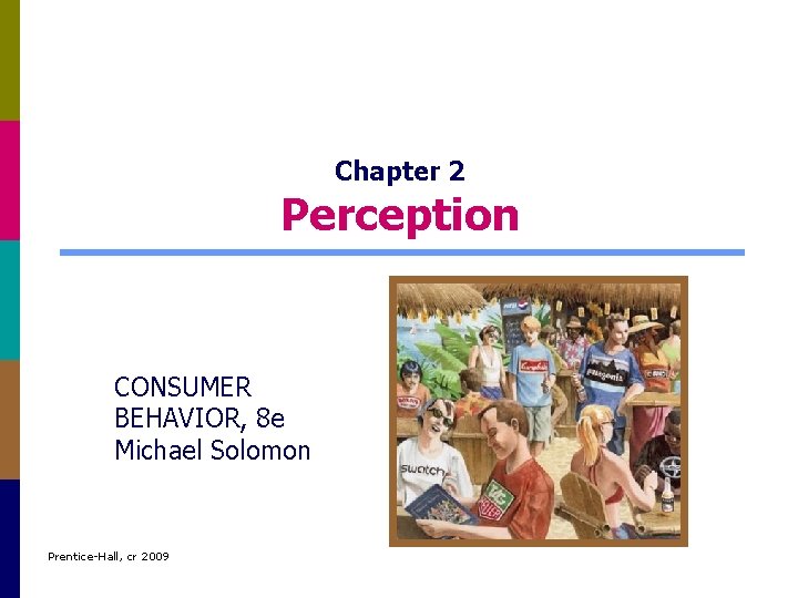Chapter 2 Perception CONSUMER BEHAVIOR, 8 e Michael Solomon Prentice-Hall, cr 2009 