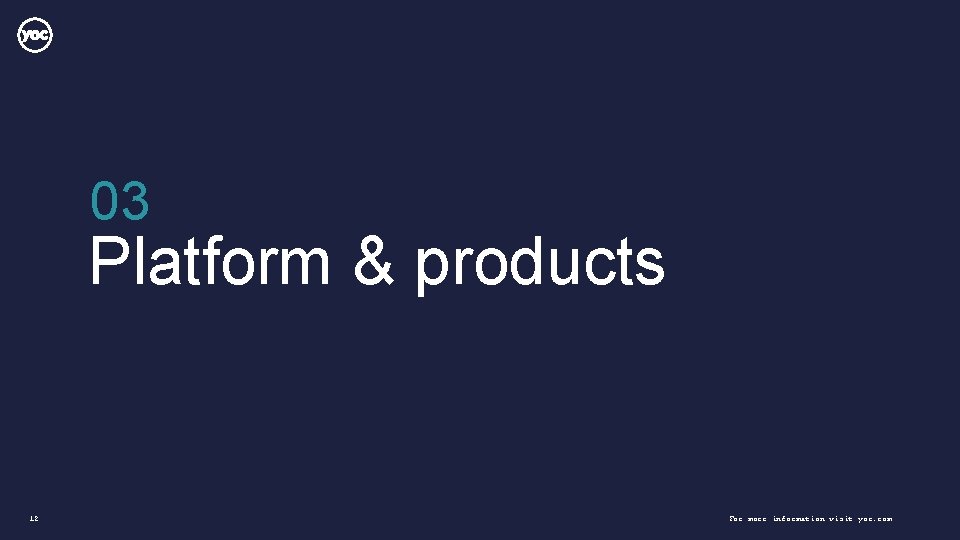 03 Platform & products 12 For more information visit yoc. com 