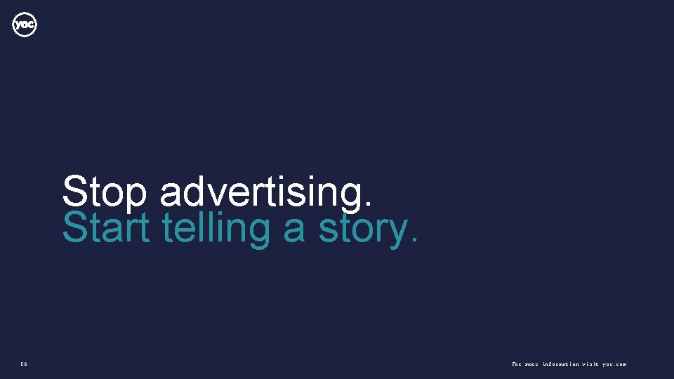 Stop advertising. Start telling a story. 28 For more information visit yoc. com 