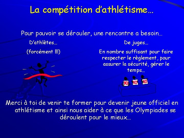 La compétition d’athlétisme… Pour pouvoir se dérouler, une rencontre a besoin… D’athlètes… De juges…