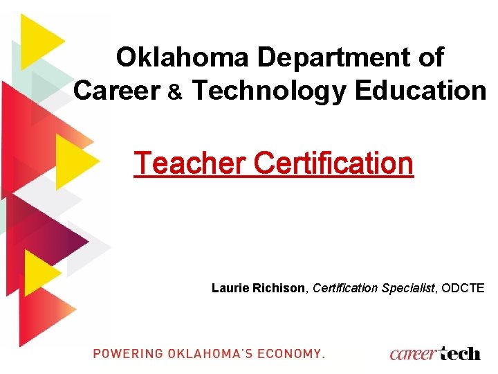 Oklahoma Department of Career & Technology Education Teacher Certification Laurie Richison, Certification Specialist, ODCTE