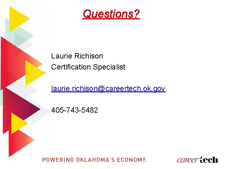 Questions? Laurie Richison Certification Specialist laurie. richison@careertech. ok. gov 405 -743 -5482 