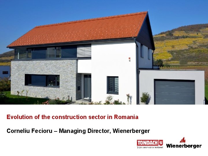 Evolution of the construction sector in Romania Corneliu Fecioru – Managing Director, Wienerberger 