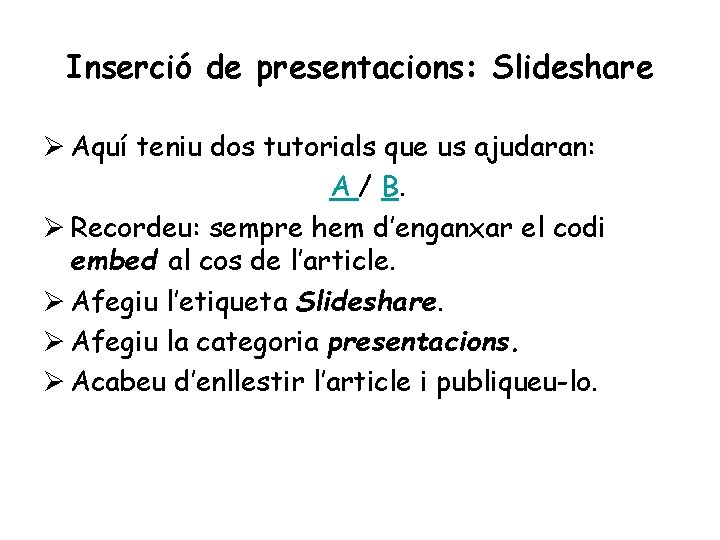 Inserció de presentacions: Slideshare Ø Aquí teniu dos tutorials que us ajudaran: A /