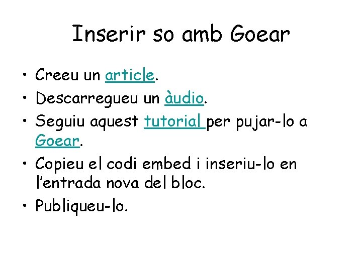 Inserir so amb Goear • Creeu un article. • Descarregueu un àudio. • Seguiu