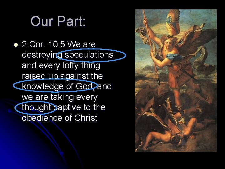 Our Part: l 2 Cor. 10: 5 We are destroying speculations and every lofty