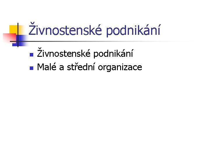 Živnostenské podnikání n n Živnostenské podnikání Malé a střední organizace 