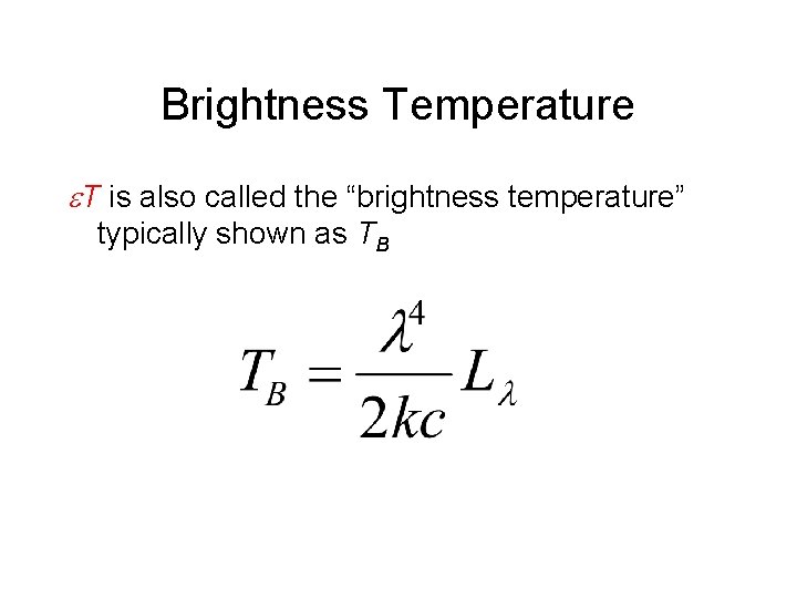 Brightness Temperature e. T is also called the “brightness temperature” typically shown as TB