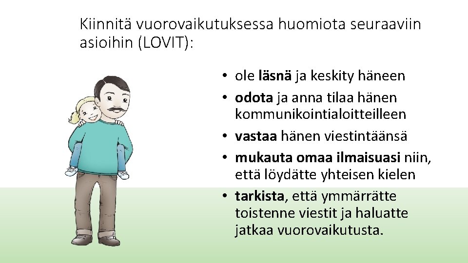 Kiinnitä vuorovaikutuksessa huomiota seuraaviin asioihin (LOVIT): • ole läsnä ja keskity häneen • odota