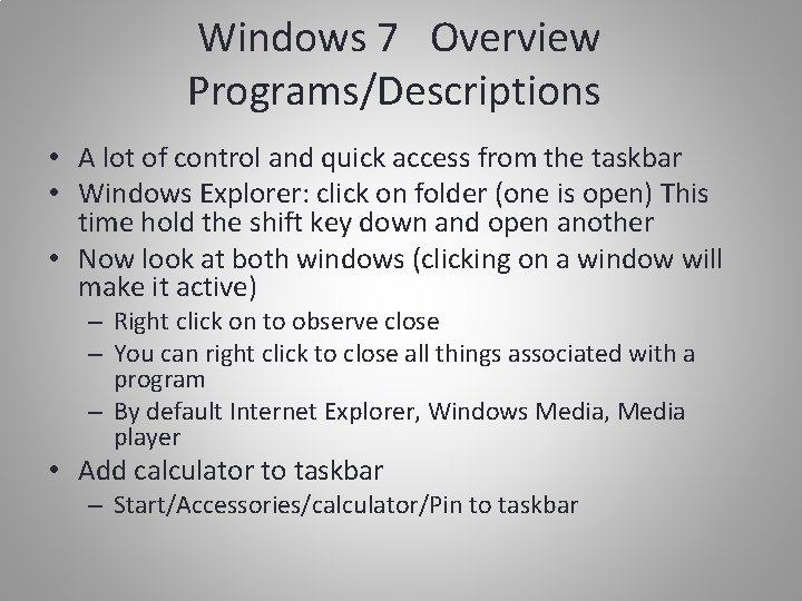 Windows 7 Overview Programs/Descriptions • A lot of control and quick access from the