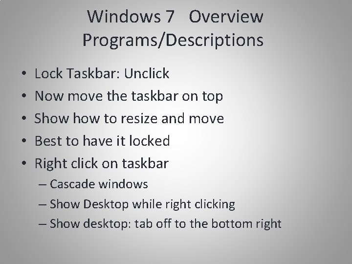 Windows 7 Overview Programs/Descriptions • • • Lock Taskbar: Unclick Now move the taskbar