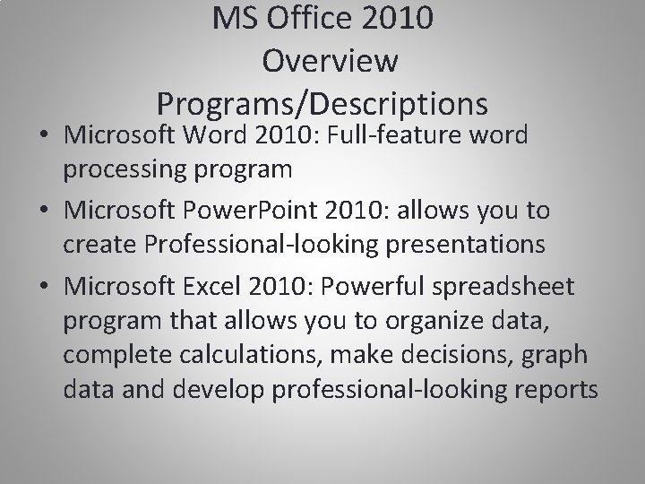 MS Office 2010 Overview Programs/Descriptions • Microsoft Word 2010: Full-feature word processing program •