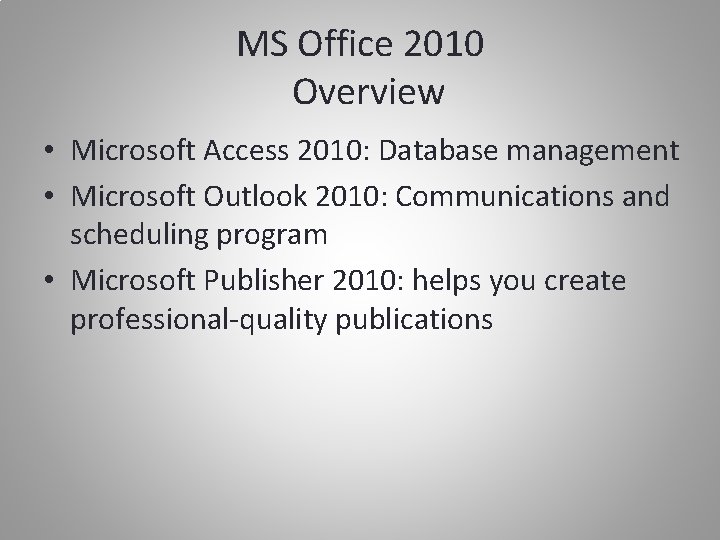 MS Office 2010 Overview • Microsoft Access 2010: Database management • Microsoft Outlook 2010: