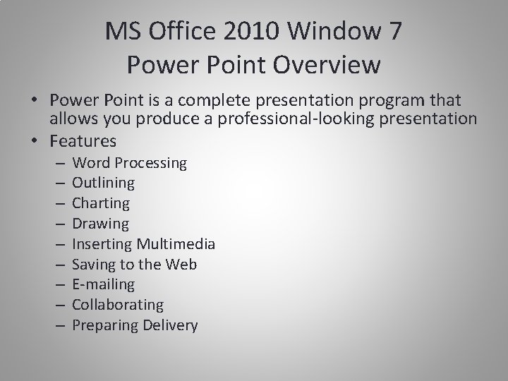 MS Office 2010 Window 7 Power Point Overview • Power Point is a complete