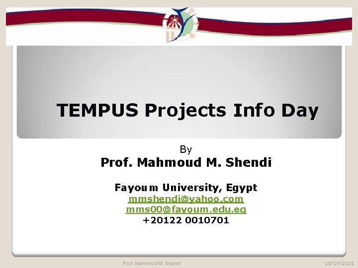 TEMPUS Projects Info Day By Prof. Mahmoud M. Shendi Fayoum University, Egypt mmshendi@yahoo. com