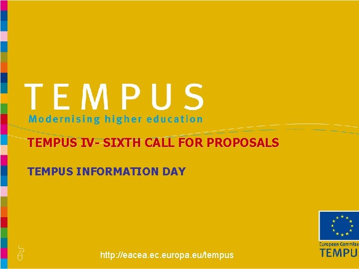 TEMPUS IV- SIXTH CALL FOR PROPOSALS TEMPUS INFORMATION DAY http: //eacea. ec. europa. eu/tempus