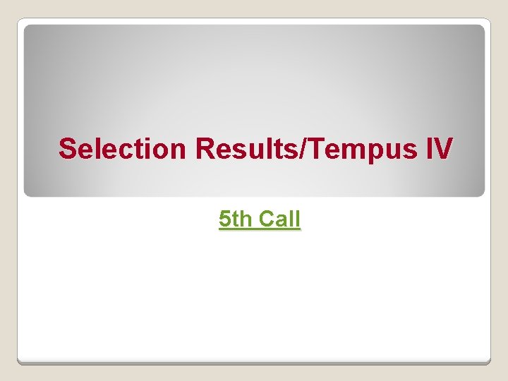 Selection Results/Tempus IV 5 th Call 