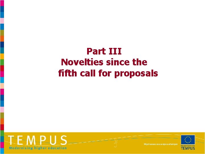 Part III Novelties since the fifth call for proposals http: //eacea. ec. europa. eu/tempus