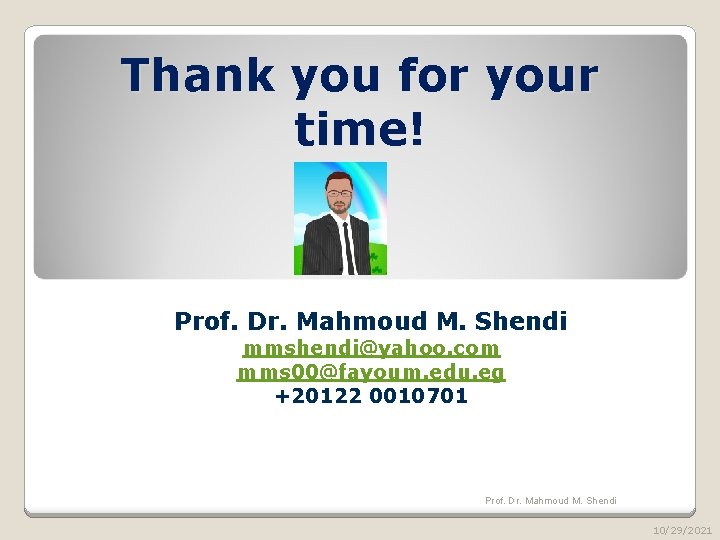 Thank you for your time! Prof. Dr. Mahmoud M. Shendi mmshendi@yahoo. com mms 00@fayoum.