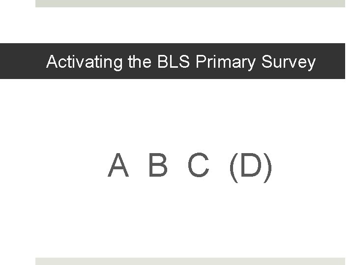 Activating the BLS Primary Survey A B C (D) 