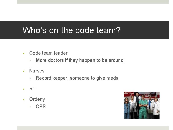 Who’s on the code team? • Code team leader • More doctors if they