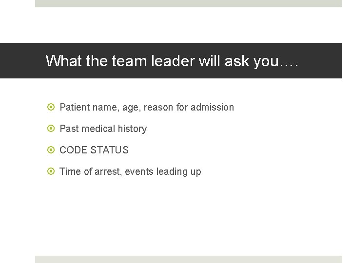 What the team leader will ask you…. Patient name, age, reason for admission Past