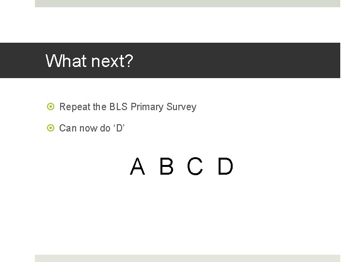 What next? Repeat the BLS Primary Survey Can now do ‘D’ A B C