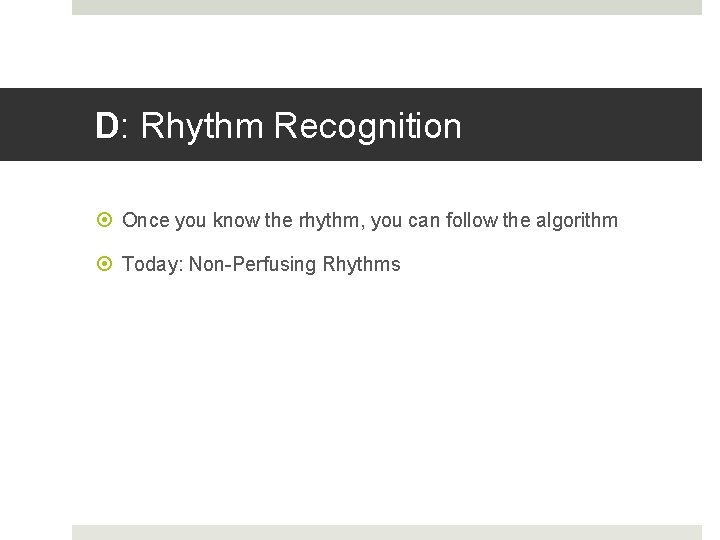 D: Rhythm Recognition Once you know the rhythm, you can follow the algorithm Today: