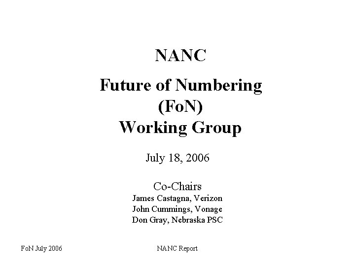 NANC Future of Numbering (Fo. N) Working Group July 18, 2006 Co-Chairs James Castagna,