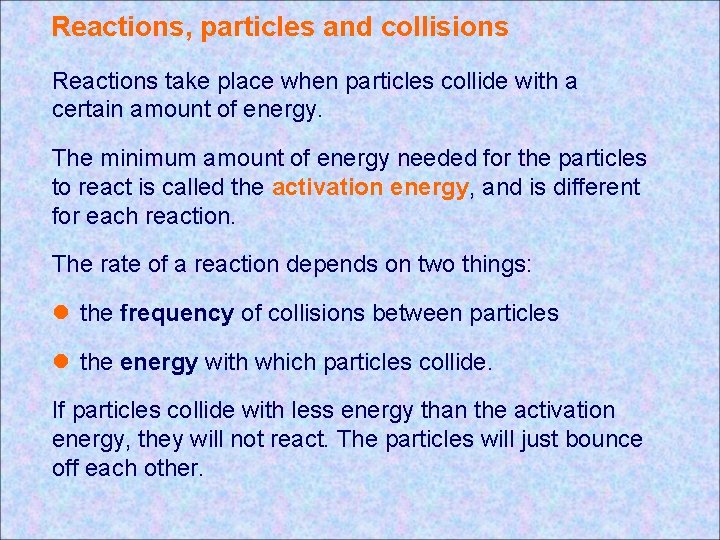 Reactions, particles and collisions Reactions take place when particles collide with a certain amount Reactions, particles and collisions Reactions take place when particles collide with a certain amount