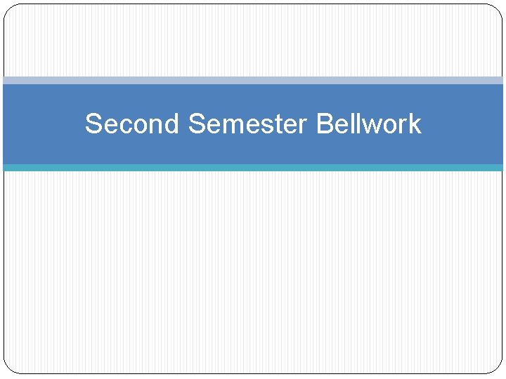 Second Semester Bellwork 