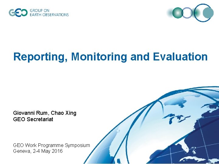 Reporting, Monitoring and Evaluation Giovanni Rum, Chao Xing GEO Secretariat GEO Work Programme Symposium