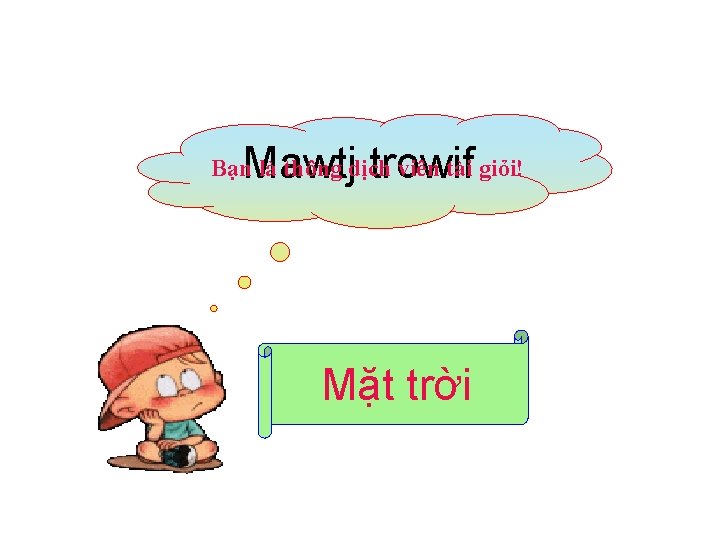 Mawtj trowif Bạn là thông dịch viên tài giỏi! Mặt trời 