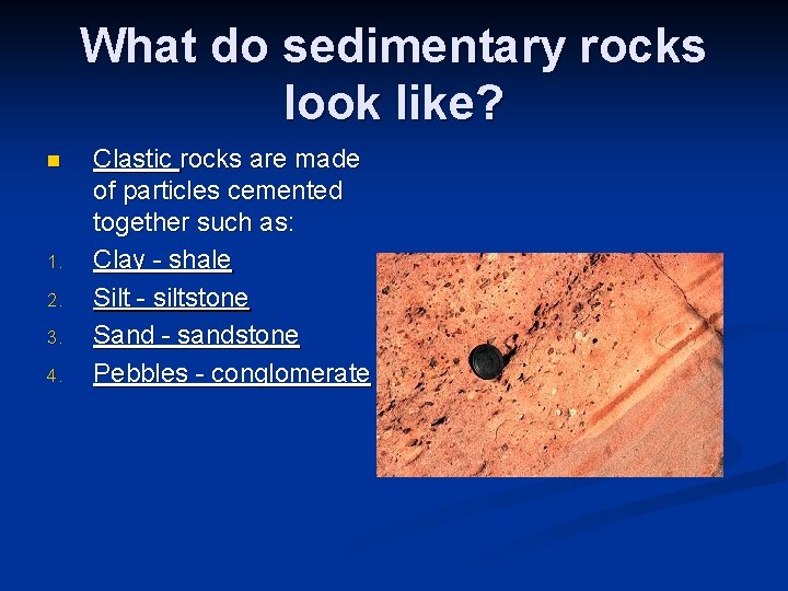 What do sedimentary rocks look like? n 1. 2. 3. 4. Clastic rocks are