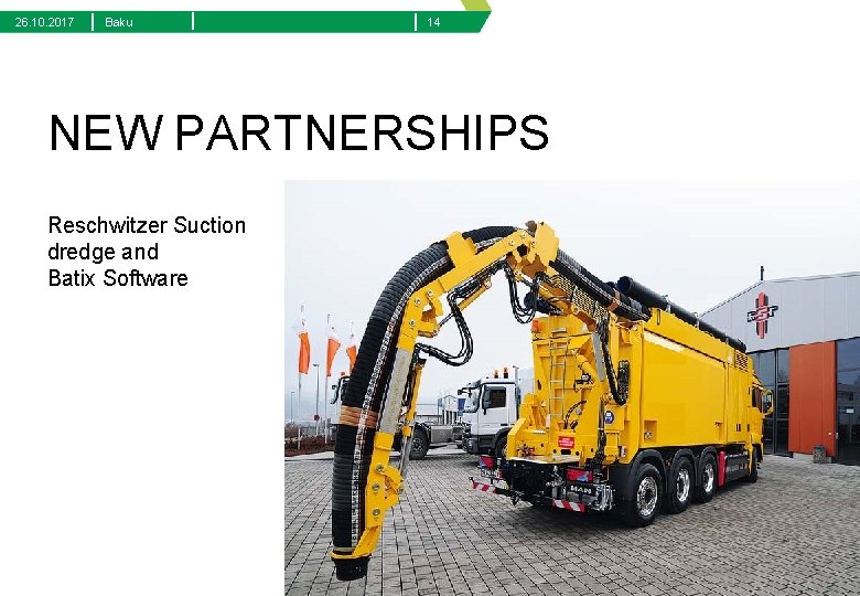 26. 10. 2017 | Baku | | 14 NEW PARTNERSHIPS Reschwitzer Suction dredge and