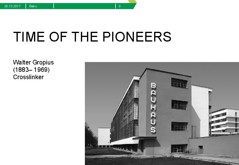 26. 10. 2017 | Baku | | 8 TIME OF THE PIONEERS Walter Gropius