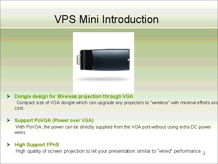 VPS Mini Introduction Ø Dongle design for Wireless projection through VGA Compact size of