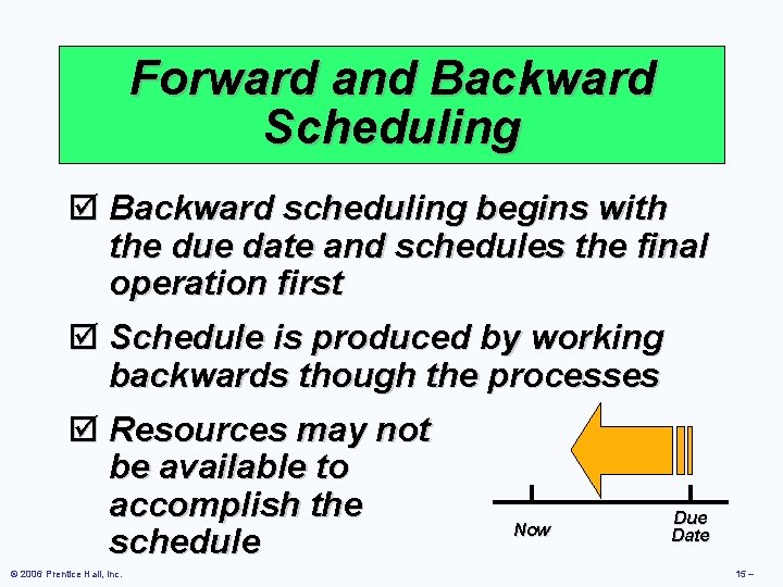 Forward and Backward Scheduling þ Backward scheduling begins with the due date and schedules