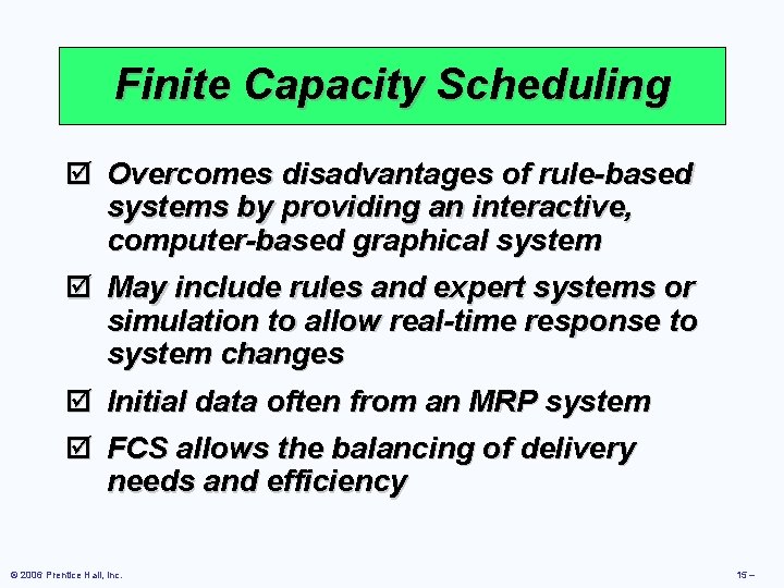 Finite Capacity Scheduling þ Overcomes disadvantages of rule-based systems by providing an interactive, computer-based