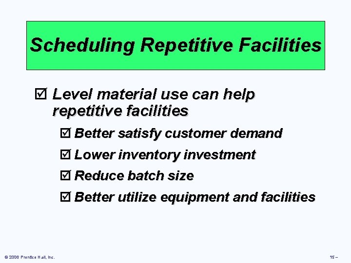Scheduling Repetitive Facilities þ Level material use can help repetitive facilities þ Better satisfy