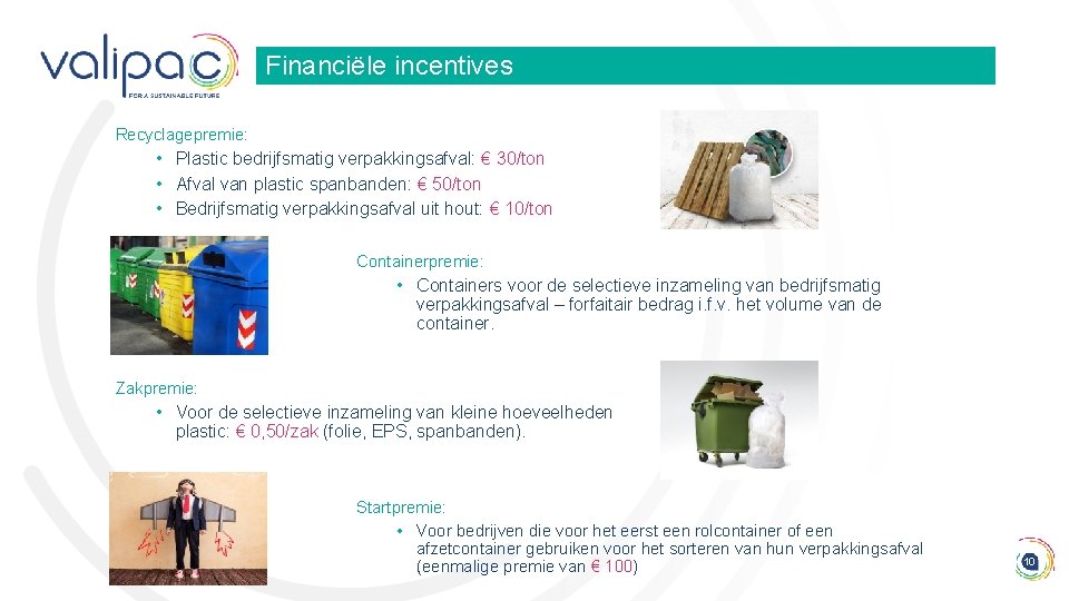 Financiële incentives Recyclagepremie: • Plastic bedrijfsmatig verpakkingsafval: € 30/ton • Afval van plastic spanbanden:
