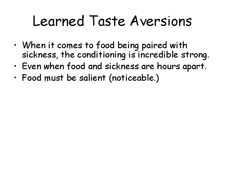 Learned Taste Aversions • When it comes to food being paired with sickness, the