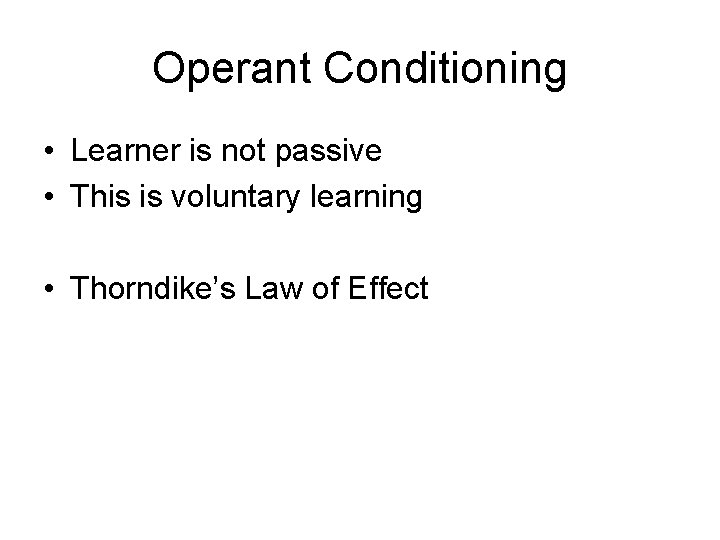 Operant Conditioning • Learner is not passive • This is voluntary learning • Thorndike’s