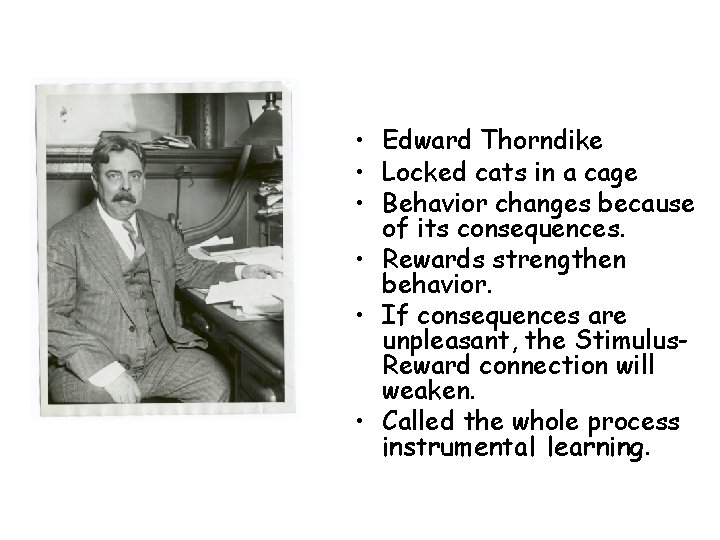  • Edward Thorndike • Locked cats in a cage • Behavior changes because