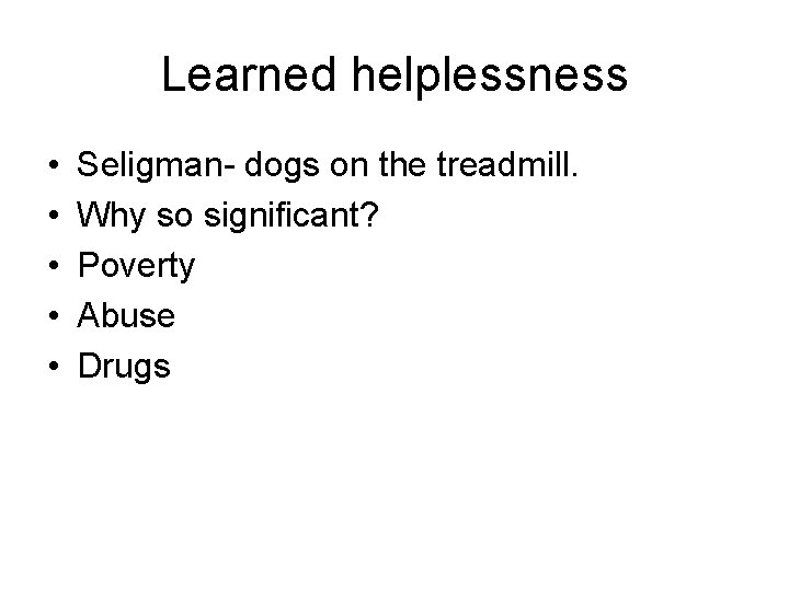 Learned helplessness • • • Seligman- dogs on the treadmill. Why so significant? Poverty