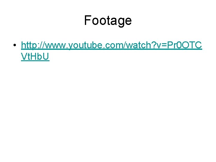 Footage • http: //www. youtube. com/watch? v=Pr 0 OTC Vt. Hb. U 