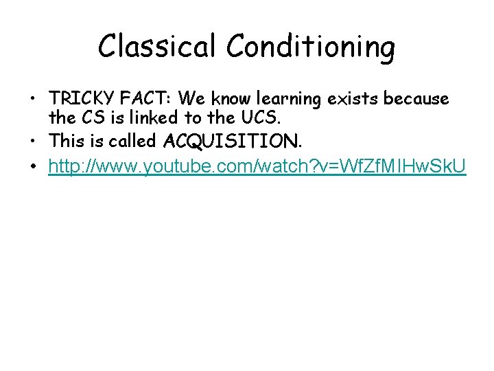 Classical Conditioning • TRICKY FACT: We know learning exists because the CS is linked