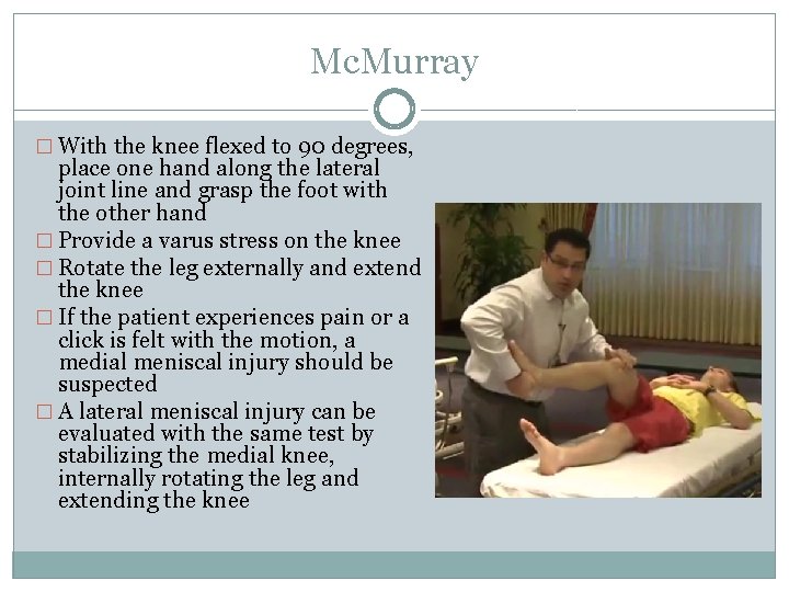 Mc. Murray � With the knee flexed to 90 degrees, place one hand along