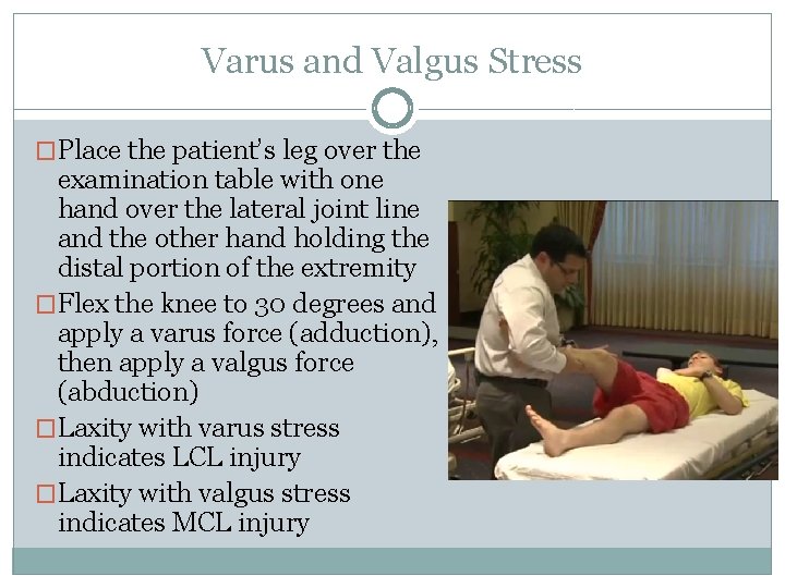 Varus and Valgus Stress �Place the patient’s leg over the examination table with one
