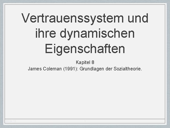 Vertrauenssystem und ihre dynamischen Eigenschaften Kapitel 8 James Coleman (1991): Grundlagen der Sozialtheorie. 08.